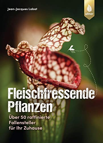 Fleischfressende Pflanzen: Über 50 raffinierte Fallensteller für Ihr Zuhause von Ulmer Eugen Verlag