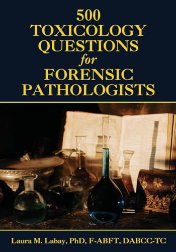 500 Toxicology Questions for Forensic Pathologists 500 Toxicology Questions for Forensic Pathologists von Wheatmark