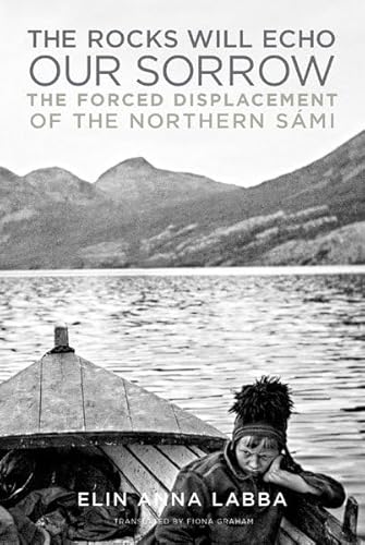 The Rocks Will Echo Our Sorrow: The Forced Displacement of the Northern Sámi von University of Minnesota Press