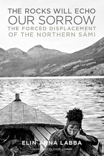 The Rocks Will Echo Our Sorrow: The Forced Displacement of the Northern Sámi von University of Minnesota Press