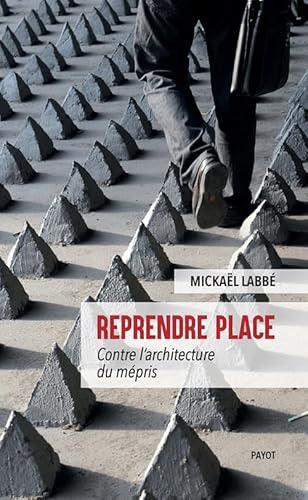 Reprendre place: Contre l'architecture du mépris