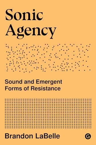 Sonic Agency: Sound and Emergent Forms of Resistance (Goldsmiths Press / Sonics Series, Band 1) von MIT Press