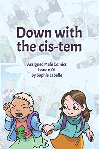 Down with the Cis-tem: Assigned Male Comics issue n.01 (Assigned Male Comics Single Issues Collection, Band 1) von Independently published