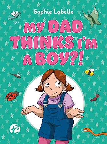 My Dad Thinks I’m a Boy?!: A Trans Positive Children's Book