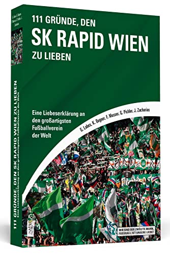 111 Gründe, den SK Rapid Wien zu lieben: Eine Liebeserklärung an den großartigsten Fußballverein der Welt von Schwarzkopf + Schwarzkopf
