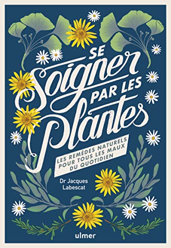 Se soigner par les plantes - Les remèdes naturels pour tous les maux du quotidien