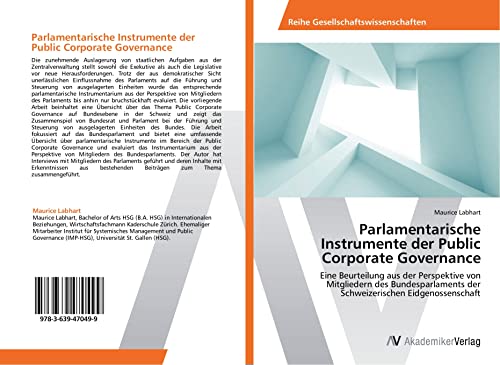 Parlamentarische Instrumente der Public Corporate Governance: Eine Beurteilung aus der Perspektive von Mitgliedern des Bundesparlaments der Schweizerischen Eidgenossenschaft von VDM Verlag