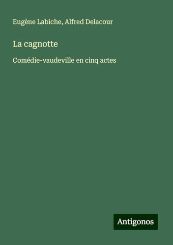 La cagnotte: Comédie-vaudeville en cinq actes La cagnotte: Comédie-vaudeville en cinq actes von Antigonos Verlag