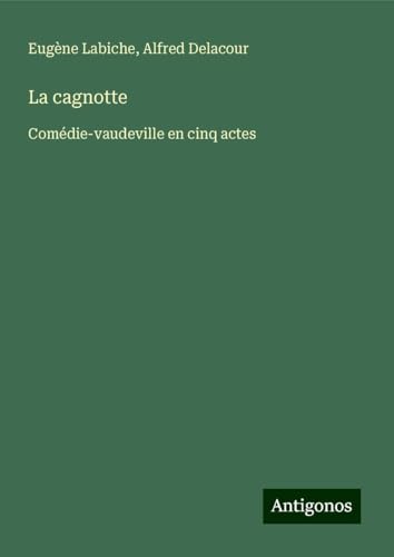 La cagnotte: Comédie-vaudeville en cinq actes La cagnotte: Comédie-vaudeville en cinq actes von Antigonos Verlag