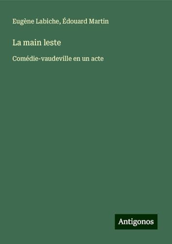 La main leste: Comédie-vaudeville en un acte La main leste: Comédie-vaudeville en un acte von Antigonos Verlag