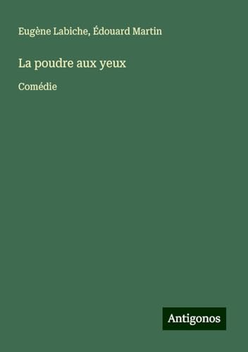 La poudre aux yeux: Comédie La poudre aux yeux: Comédie von Antigonos Verlag