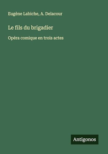 Le fils du brigadier: Opéra comique en trois actes Le fils du brigadier: Opéra comique en trois actes von Antigonos Verlag