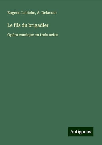 Le fils du brigadier: Opéra comique en trois actes Le fils du brigadier: Opéra comique en trois actes von Antigonos Verlag