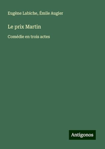 Le prix Martin: Comédie en trois actes Le prix Martin: Comédie en trois actes von Antigonos Verlag