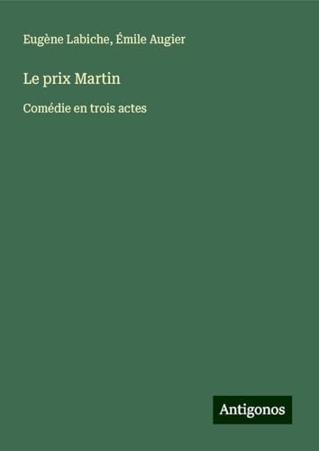 Le prix Martin: Comédie en trois actes Le prix Martin: Comédie en trois actes von Antigonos Verlag