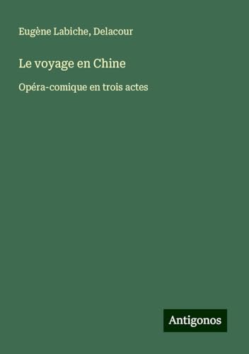Le voyage en Chine: Opéra-comique en trois actes Le voyage en Chine: Opéra-comique en trois actes von Antigonos Verlag
