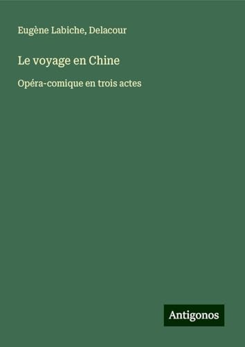 Le voyage en Chine: Opéra-comique en trois actes Le voyage en Chine: Opéra-comique en trois actes von Antigonos Verlag