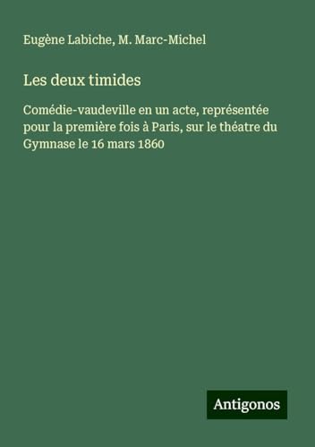 Les deux timides: Comédie-vaudeville en un acte, représentée pour la première fois à Paris, sur le théatre du Gymnase le 16 mars 1860 Les deux timides: Comédie-vaudeville en un acte, représentée pour la première fois à Paris, sur le théatre du Gymnase le 16 mars 1860 von Antigonos Verlag