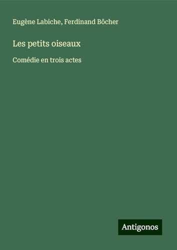 Les petits oiseaux: Comédie en trois actes Les petits oiseaux: Comédie en trois actes von Antigonos Verlag
