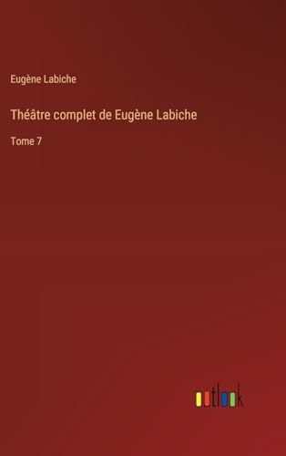 Théâtre complet de Eugène Labiche: Tome 7 von Outlook Verlag