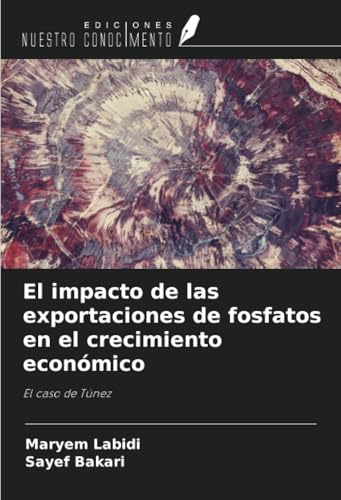 El impacto de las exportaciones de fosfatos en el crecimiento económico: El caso de Túnez von Ediciones Nuestro Conocimiento