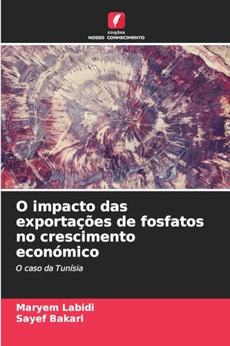 O impacto das exportações de fosfatos no crescimento económico: O caso da Tunísia von Edições Nosso Conhecimento
