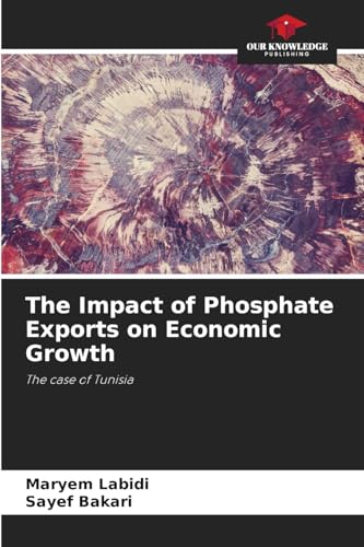 The Impact of Phosphate Exports on Economic Growth: The case of Tunisia von Our Knowledge Publishing