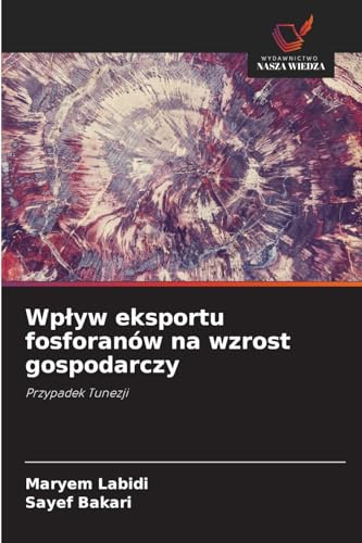 Wpływ eksportu fosforanów na wzrost gospodarczy: Przypadek Tunezji von Wydawnictwo Nasza Wiedza