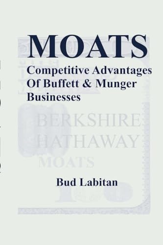 Moats : The Competitive Advantages of Buffett and Munger Businesses