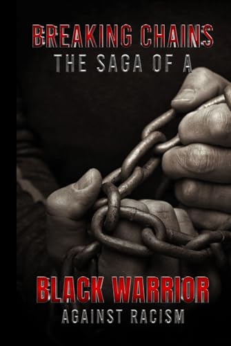 Breaking Chains: The Saga of a Black Warrior Against Racism von Independently published