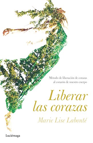 Liberar las corazas: Método y movimientos. Antigimnasia: Método de liberación de corazas. Al corazón de nuestro cuerpo (PREVENIR Y SANAR) von Luciérnaga CAS