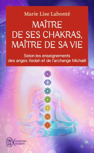 Maître de ses chakras, Maître de sa vie: Selon les enseignements des anges Xedah et de l'archange Michaël von J'AI LU