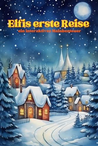 Elfis erste Reise - eine Geschichte zum Malen: ein interaktives Weihnachtsabenteuer