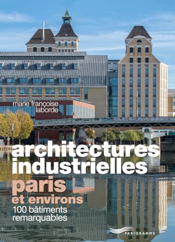 Architectures industrielles, Paris et environs - 100 bâtiments remarquables von PARIGRAMME