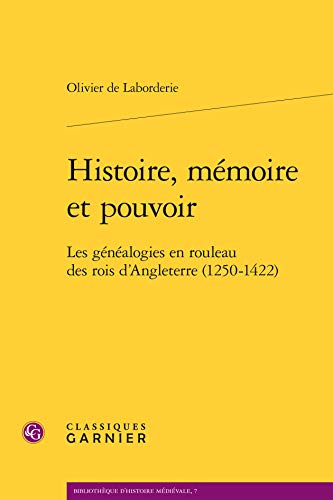 Histoire, mémoire et pouvoir: Les généalogies en rouleau des rois d'Angleterre (1250-1422) von CLASSIQ GARNIER