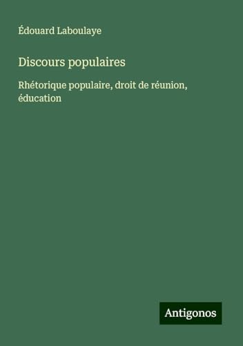 Discours populaires: Rhétorique populaire, droit de réunion, éducation Discours populaires: Rhétorique populaire, droit de réunion, éducation