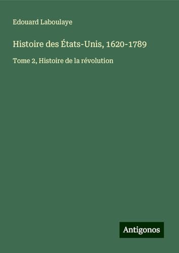 Histoire des États-Unis, 1620-1789: Tome 2, Histoire de la révolution Histoire des États-Unis, 1620-1789: Tome 2, Histoire de la révolution von Antigonos Verlag