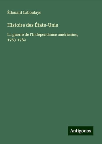 Histoire des États-Unis: La guerre de l'Indépendance américaine, 1763-1782 Histoire des États-Unis: La guerre de l'Indépendance américaine, 1763-1782 von Antigonos Verlag