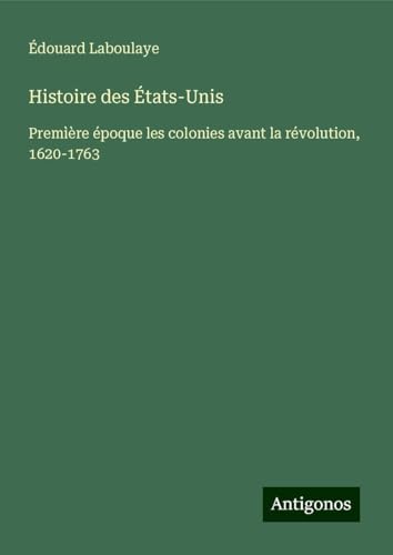 Histoire des États-Unis: Premìère époque les colonies avant la révolution, 1620-1763 Histoire des États-Unis: Premìère époque les colonies avant la révolution, 1620-1763 von Antigonos Verlag