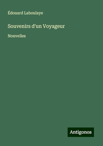 Souvenirs d'un Voyageur: Nouvelles Souvenirs d'un Voyageur: Nouvelles von Antigonos Verlag