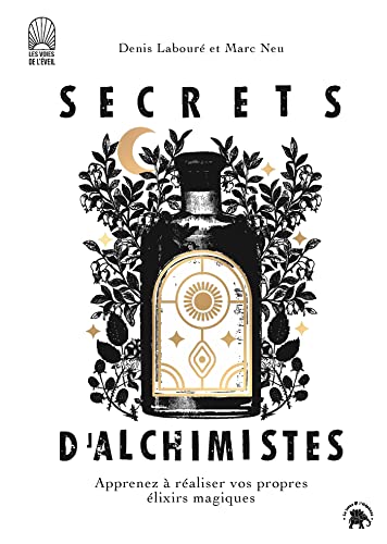 Secrets d'alchimistes: Apprenez à réaliser vos propres élixirs magiques