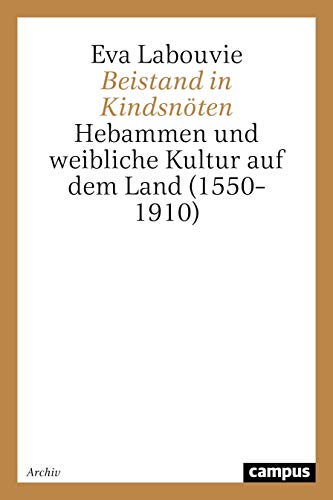 Beistand in Kindsnöten: Hebammen und weibliche Kultur auf dem Land (1550-1910) (Geschichte und Geschlechter)