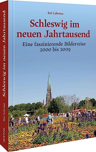 Regionalgeschichte – Schleswig im neuen Jahrtausend: Eine faszinierende Bilderreise 2000 bis 2009. Erleben Sie die Jahrtausendwende in einer der älten ... von Schleswig-Holstein (Sutton Archivbilder) von Sutton Verlag GmbH
