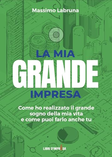 LA MIA GRANDE IMPRESA: Come ho realizzato il grande sogno della mia vita e come puoi farlo anche tu (Libri d'Impresa) von Libri d'Impresa