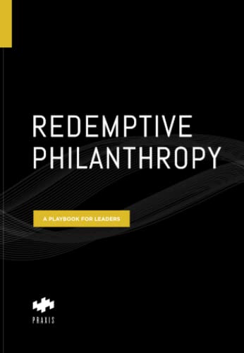 Redemptive Philanthropy: A Playbook for Leaders von Praxis