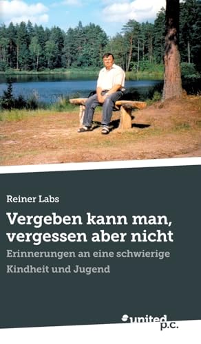 Vergeben kann man, vergessen aber nicht: Erinnerungen an eine schwierige Kindheit und Jugend Vergeben kann man, vergessen aber nicht: Erinnerungen an eine schwierige Kindheit und Jugend von united p.c.