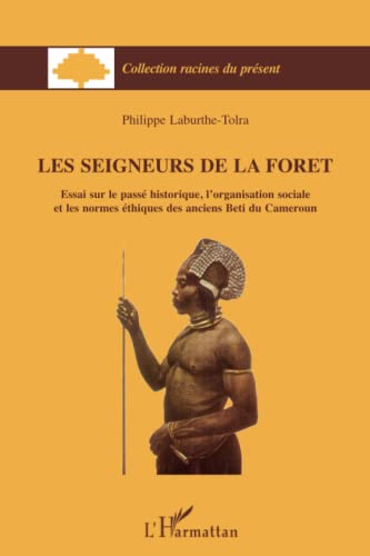 Les seigneur de la forêt: Essai sur le passé historique, l'organisation sociale et les normes éthiques des anciens Beti du Cameroun von L'HARMATTAN