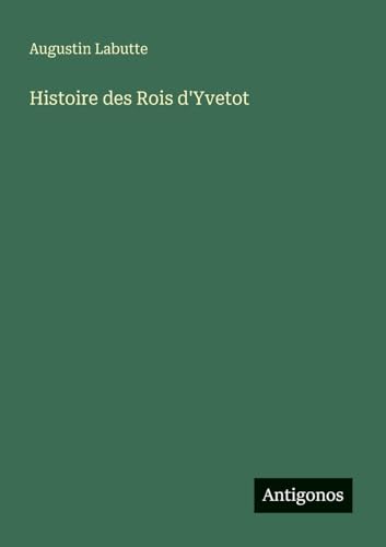 Histoire des Rois d'Yvetot von Antigonos Verlag