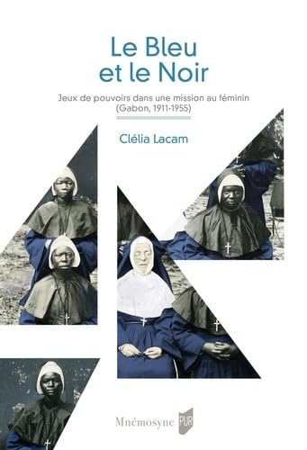 Le Bleu et le Noir: Jeux de pouvoirs dans une mission au féminin (Gabon, 1911-1955) von PU RENNES