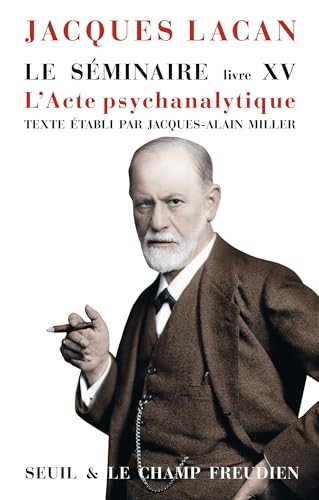 Le Séminaire. Livre XV: L'Acte psychanalytique